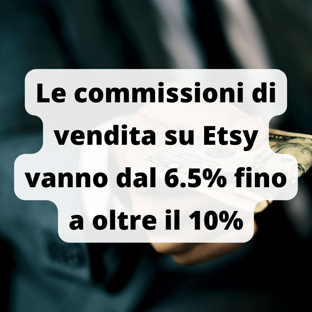 Su Etsy le commissioni di vendita partono dal 6.5% per superare il 10%